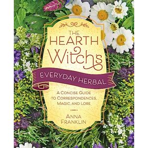 Franklin, Anna Hearth Witch's Everyday Herbal,The: A Concise Guide to Correspondences, Magic, and Lore (The Hearth Witch's) Franklin, Anna Hearth Witch's Everyday Herbal,The: A Concise Guide to Correspondences, Magic, and Lore (The Hearth Witch's)