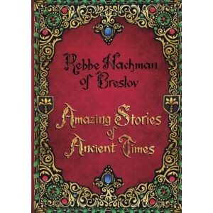 of Breslov, Rebbe Nachman Amazing Stories of Ancient Times: Rebbe Nachman's Stories for Young Adults of Breslov, Rebbe Nachman Amazing Stories of Ancient Times: Rebbe Nachman's Stories for Young Adults