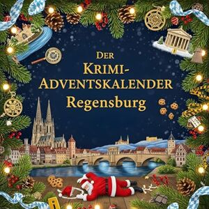 Schmitz, Finn Der Krimi-Adventskalender Regensburg: Mordsverdächtig in 24 Akten. Ein Fall in deiner Nähe Schmitz, Finn Der Krimi-Adventskalender Regensburg: Mordsverdächtig in 24 Akten. Ein Fall in deiner Nähe