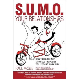McGee, Paul S.U.M.O. Your Relationships: How to Handle Not Strangle the People You Live and Work With McGee, Paul S.U.M.O. Your Relationships: How to Handle Not Strangle the People You Live and Work With
