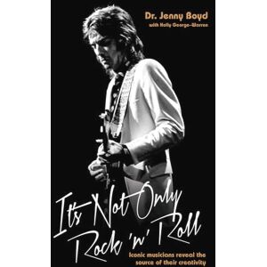 Boyd, Jenny It's Not Only Rock N Roll: From Eric Clapton to Mick Fleetwood, Joni Mitchell to George Harrison, an intimate portrait of their craft Boyd, Jenny It's Not Only Rock N Roll: From Eric Clapton to Mick Fleetwood, Joni Mitchell to George Harrison, an intimate portrait of their craft
