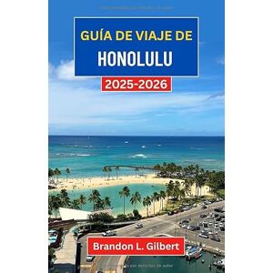 L. Gilbert, Brandon Guía de viaje de Honolulu 2025-2026: Un viaje a través de las costas soleadas, la cultura vibrante y los tesoros eternos de la capital de Hawái L. Gilbert, Brandon Guía de viaje de Honolulu 2025-2026: Un viaje a través de las costas soleadas, la cultura vibrante y los tesoros eternos de la capital de Hawái