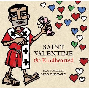 Bustard, Ned Saint Valentine the Kindhearted: The History and Legends of God's Brave and Loving Servant Bustard, Ned Saint Valentine the Kindhearted: The History and Legends of God's Brave and Loving Servant