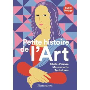 Hodge, Susie Petite histoire de l'Art: Chefs-d'oeuvre, Mouvements, Techniques Hodge, Susie Petite histoire de l'Art: Chefs-d'oeuvre, Mouvements, Techniques