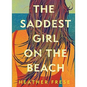 Frese, Heather The Saddest Girl on the Beach Frese, Heather The Saddest Girl on the Beach
