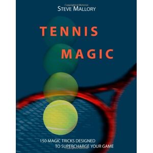 Mallory USPTA, Steve Tennis Magic: 150 Magic Tricks Designed To Supercharge Your Game Mallory USPTA, Steve Tennis Magic: 150 Magic Tricks Designed To Supercharge Your Game