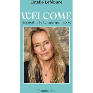 Lefébure, Estelle Welcome: Accueillir le temps qui passe Lefébure, Estelle Welcome: Accueillir le temps qui passe