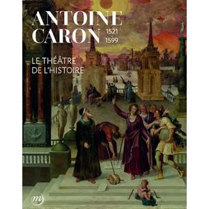Collectif Antoine Caron. le théâtre de l'Histoire Collectif Antoine Caron. le théâtre de l'Histoire