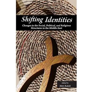 Raheb, Mitri Shifting Identities: Changes in the Social, Political, and Religious Structures in the Arab World Raheb, Mitri Shifting Identities: Changes in the Social, Political, and Religious Structures in the Arab World