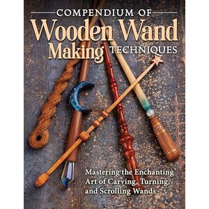 Editors of Fox Chapel Publishing Compendium of Wooden Wand Making Techniques: Mastering the Enchanting Art of Carving, Turning, and Scrolling Wands (Fox Chapel Publishing) 20 Fantasy Designs, Step-by-Step Instructions, and Wood Guide Editors of Fox Chapel Publishing Compendium of Wooden Wand Making Techniques: Mastering the Enchanting Art of Carving, Turning, and Scrolling Wands (Fox Chapel Publishing) 20 Fantasy Designs, Step-by-Step Instructions, and Wood Guide