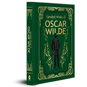 Oscar Wilde Greatest Works of (Deluxe Hardbound Edition): Deluxe Edition Oscar Wilde Greatest Works of (Deluxe Hardbound Edition): Deluxe Edition