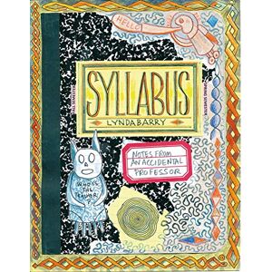 Lynda Barry Syllabus: Notes from an Accidental Professor Lynda Barry Syllabus: Notes from an Accidental Professor