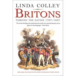 Linda Colley Britons: Forging the Nation 1707-1837 Linda Colley Britons: Forging the Nation 1707-1837