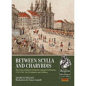 Pagan, Marco Between Scylla and Charybdis: The Army of Elector Frederick August II of Saxony, 1733-1763. Volume 2: Infantry and Artillery (From Reason to Revolution) Pagan, Marco Between Scylla and Charybdis: The Army of Elector Frederick August II of Saxony, 1733-1763. Volume 2: Infantry and Artillery (From Reason to Revolution)