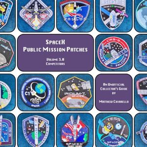 Chiarello, Matthew SpaceX Public Mission Patches: A Collector's Guide: Volume 3.0: Competitors Chiarello, Matthew SpaceX Public Mission Patches: A Collector's Guide: Volume 3.0: Competitors