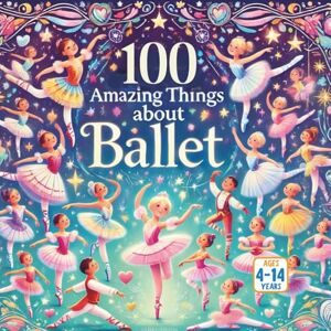 Gandhi, Amar 100 Amazing Things About Ballet Gandhi, Amar 100 Amazing Things About Ballet