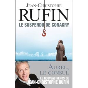 Rufin, Jean-Christophe Le suspendu de Conakry: enigmes d'Aurel le Consul Rufin, Jean-Christophe Le suspendu de Conakry: enigmes d'Aurel le Consul