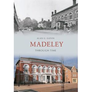 Eaton, Alan G. Madeley Through Time Eaton, Alan G. Madeley Through Time