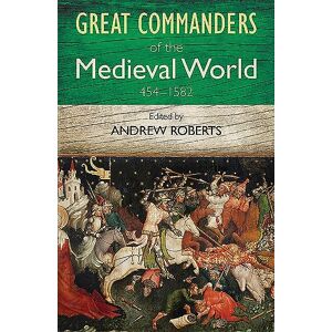 Roberts The Great Commanders of the Medieval World 454-1582AD Roberts The Great Commanders of the Medieval World 454-1582AD