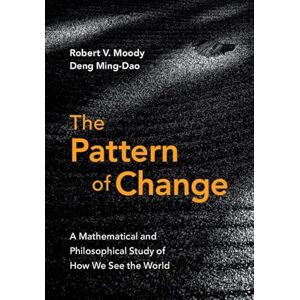 Moody, Robert V. The Pattern of Change: A Mathematical and Philosophical Study of How We See the World Moody, Robert V. The Pattern of Change: A Mathematical and Philosophical Study of How We See the World