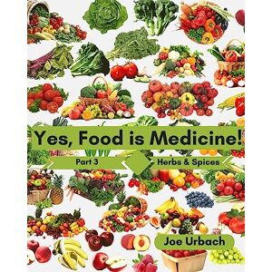 Urbach, Joe Yes, Food IS Medicine Book 3: Herbs & Spices: A Guide to Understanding, Growing and Eating Phytonutrient-Rich, Antioxidant-Dense Foods: Volume 3 Urbach, Joe Yes, Food IS Medicine Book 3: Herbs & Spices: A Guide to Understanding, Growing and Eating Phytonutrient-Rich, Antioxidant-Dense Foods: Volume 3