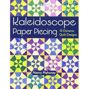 Mahoney, Nancy Kaleidoscope Paper Piecing: 10 Dynamic Quilt Designs Mahoney, Nancy Kaleidoscope Paper Piecing: 10 Dynamic Quilt Designs