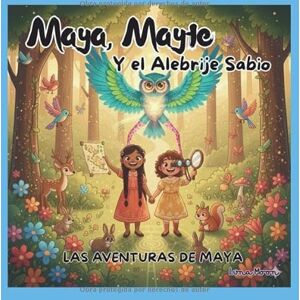 moon, luna Maya, Mayte, Y el Alebrije Sabio. Un Cuento Mágico sobre la Importancia de No Pelear, Compartir y la Fuerza de la Familia: las aventuras de maya moon, luna Maya, Mayte, Y el Alebrije Sabio. Un Cuento Mágico sobre la Importancia de No Pelear, Compartir y la Fuerza de la Familia: las aventuras de maya