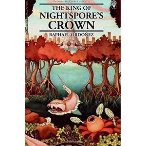 Ordoñez, Raphael The King of Nightspore's Crown: Volume 2 (Enoch) Ordoñez, Raphael The King of Nightspore's Crown: Volume 2 (Enoch)