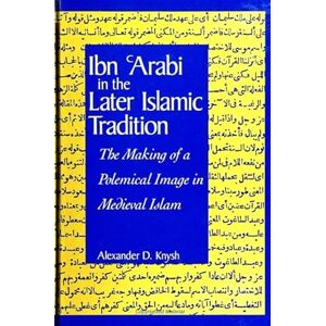 Knysh, Alexander D. Ibn 'Arabi in the Later Islamic Tradition: The Making of a Polemical Image in Medieval Islam (Suny Series in Islam) Knysh, Alexander D. Ibn 'Arabi in the Later Islamic Tradition: The Making of a Polemical Image in Medieval Islam (Suny Series in Islam)