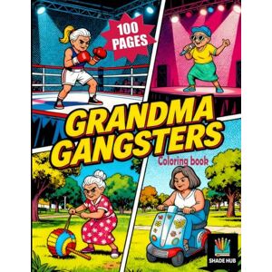 Hub, Shade Grandma Gangsters Coloring Book -100 Pages: 100 Hilarious Pages of Savage, Sassy, Badass Grandmas Living Their Best Life — Boxing, Rapping, Riding Scooters, Throwing Money & More! Hub, Shade Grandma Gangsters Coloring Book -100 Pages: 100 Hilarious Pages of Savage, Sassy, Badass Grandmas Living Their Best Life — Boxing, Rapping, Riding Scooters, Throwing Money & More!
