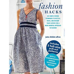 Chisholm Sullivan, Janine Fashion Hacks: Use simple sewing techniques to recycle, reuse, and revamp your clothes for a more mindful approach to fashion Chisholm Sullivan, Janine Fashion Hacks: Use simple sewing techniques to recycle, reuse, and revamp your clothes for a more mindful approach to fashion
