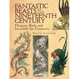 Seder, Anton Fantastic Beasts of the Nineteenth Century: Dragons, Birds, and Incredible Sea Creatures (Dover Fine Art, History of Art) Seder, Anton Fantastic Beasts of the Nineteenth Century: Dragons, Birds, and Incredible Sea Creatures (Dover Fine Art, History of Art)
