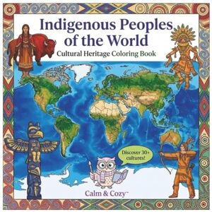 Cozy™, Calm & Indigenous Peoples of the World: Cultural Heritage Coloring Book: Discover Native American, First Nations, Maori, Maasai & More Through Relaxing Art (Calm & Cozy™ Coloring Book Collection) Cozy™, Calm & Indigenous Peoples of the World: Cultural Heritage Coloring Book: Discover Native American, First Nations, Maori, Maasai & More Through Relaxing Art (Calm & Cozy™ Coloring Book Collection)