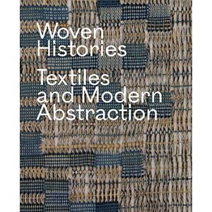 Woven Histories: Textiles and Modern Abstraction Woven Histories: Textiles and Modern Abstraction