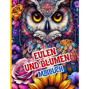 Editions, Amgrimat Eulen und Blumen Malbuch: Wunderschöne Eulen, Blumen und Naturmandalas zum Entspannen und Stressabbauen Editions, Amgrimat Eulen und Blumen Malbuch: Wunderschöne Eulen, Blumen und Naturmandalas zum Entspannen und Stressabbauen