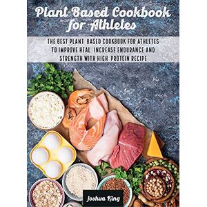King, Joshua Plant-Based Cookbook for Athletes: The Best Plant-Based Cookbook For Athletes To Improve Heal, Increase Endurance and Strength With High-Protein Recipes: 3A (Vegan Cookbook) King, Joshua Plant-Based Cookbook for Athletes: The Best Plant-Based Cookbook For Athletes To Improve Heal, Increase Endurance and Strength With High-Protein Recipes: 3A (Vegan Cookbook)