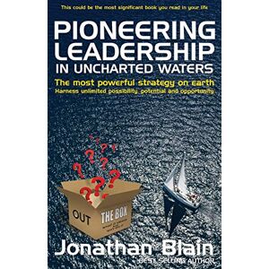 Blain, Jonathan Pioneering Leadership in Uncharted Waters: The Most Powerful Strategy on Earth Harness Unlimited Possibility, Potential and Opportunity Blain, Jonathan Pioneering Leadership in Uncharted Waters: The Most Powerful Strategy on Earth Harness Unlimited Possibility, Potential and Opportunity