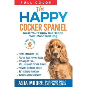 Moore, Asia The FULL COLOR Happy Cocker Spaniel: Raise your puppy to a Happy, Well-Mannered Dog (The Happy Paw Series) Moore, Asia The FULL COLOR Happy Cocker Spaniel: Raise your puppy to a Happy, Well-Mannered Dog (The Happy Paw Series)