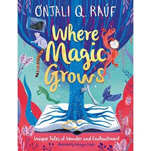 Raúf, Onjali Q. Where Magic Grows: Unique Tales of Wonder and Enchantment Raúf, Onjali Q. Where Magic Grows: Unique Tales of Wonder and Enchantment