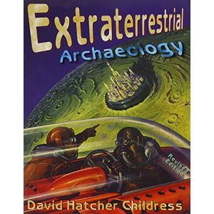 Childress, David Hatcher Extraterrestrial Archaeology (Alternative Science) Childress, David Hatcher Extraterrestrial Archaeology (Alternative Science)