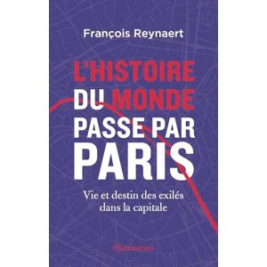 Reynaert, François L'histoire du Monde passe par Paris: Vie et destin des exilés dans la capitale Reynaert, François L'histoire du Monde passe par Paris: Vie et destin des exilés dans la capitale