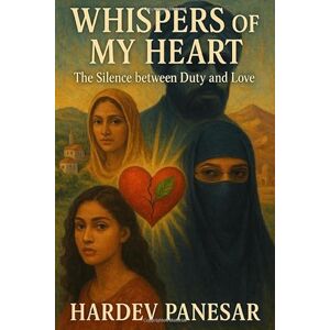 Panesar, Hardev Whispers of My Heart: The Silence Between Duty and Love Panesar, Hardev Whispers of My Heart: The Silence Between Duty and Love