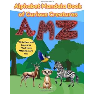 Reed, Viola Alphabet Mandala Book of Curious Creatures: Learn, Color & Discover Amazing Animal Facts A–Z (For Kids Ages 6–10) Reed, Viola Alphabet Mandala Book of Curious Creatures: Learn, Color & Discover Amazing Animal Facts A–Z (For Kids Ages 6–10)