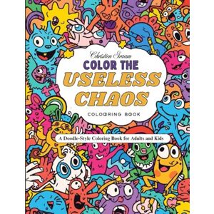 Lupo Alfa, Lupo Alfa Color the Useless Chaos: A doodle coloring book for adults with 70 unique, surreal, and humorous illustrations to relax, laugh, and unleash your creativity. Lupo Alfa, Lupo Alfa Color the Useless Chaos: A doodle coloring book for adults with 70 unique, surreal, and humorous illustrations to relax, laugh, and unleash your creativity.