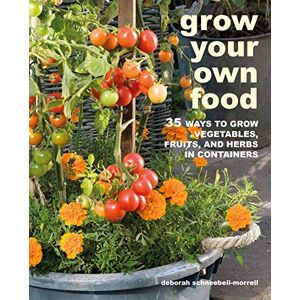 Schneebeli-Morrell, Deborah Grow Your Own Food: 35 ways to grow vegetables, fruits, and herbs in containers Schneebeli-Morrell, Deborah Grow Your Own Food: 35 ways to grow vegetables, fruits, and herbs in containers