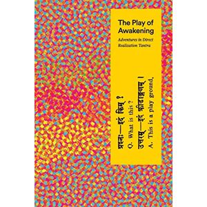 Sarasvati, Shambhavi The Play of Awakening: Adventures in Direct Realization Tantra Sarasvati, Shambhavi The Play of Awakening: Adventures in Direct Realization Tantra