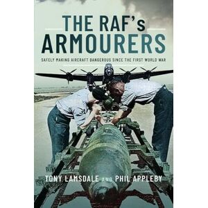 Lamsdale, Tony The RAF's Armourers: Safely Making Aircraft Dangerous Since the First World War Lamsdale, Tony The RAF's Armourers: Safely Making Aircraft Dangerous Since the First World War