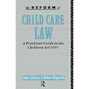 Eekelaar, John The Reform of Child Care Law: A Practical Guide to the Children Act 1989 Eekelaar, John The Reform of Child Care Law: A Practical Guide to the Children Act 1989
