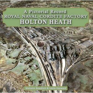 Bowditch, Malcolm Royal Naval Cordite Factory Holton Heath: A Pictorial History Bowditch, Malcolm Royal Naval Cordite Factory Holton Heath: A Pictorial History