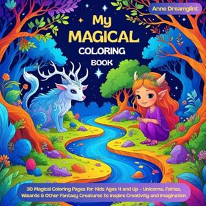 Dreamglint, Anne My Magical Coloring Book: 30 Magical Coloring Pages for Kids Ages 4 and Up – Unicorns, Fairies, Wizards & Other Fantasy Creatures to Inspire ... ... Adventure Coloring Books for Creative Kids) Dreamglint, Anne My Magical Coloring Book: 30 Magical Coloring Pages for Kids Ages 4 and Up – Unicorns, Fairies, Wizards & Other Fantasy Creatures to Inspire ... ... Adventure Coloring Books for Creative Kids)